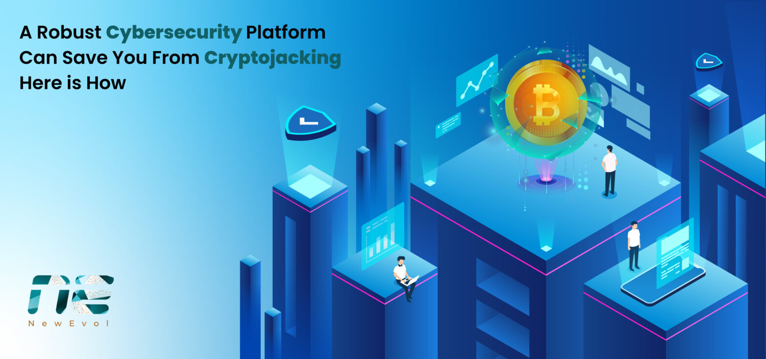 A robust cybersecurity platform can save you from cryptojacking - here is how -cybersecurity platform - NewEvol